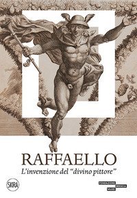 Raffaello. L'invenzione del «divino pittore»