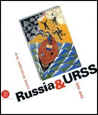 Russia & URSS - Arte, letteratura, teatro 1905-1940. Catalogo della mostra (Genova, 26 ottobre 2006-14 gennaio 2007)