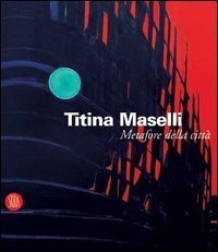 Titina Maselli - Metafore della citt&agrave;. Catalogo della mostra (Roma, 8 marzo-1 maggio 2006)