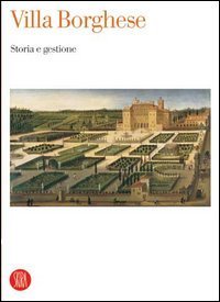 Villa Borghese - Storia e gestione. Atti del Convegno internazionale di studi (Roma, 19-21 giugno 2003)