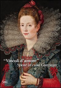 &laquo;Vincoli d'amore&raquo;. Spose in casa Gonzaga