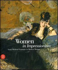 Women in Impressionism - From Mythical Feminine to Modern Woman. Catalogo della mostra (Copenhagen, 6 ottobre 2006-21 gennaio 2007)