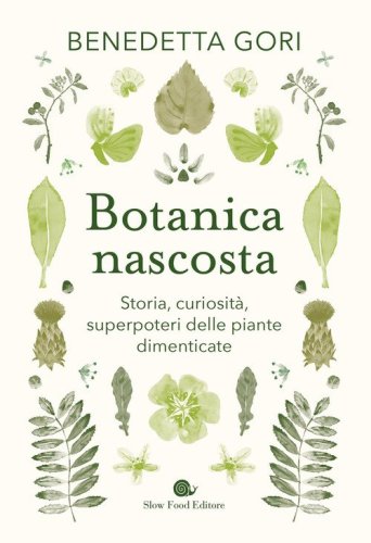 Botanica nascosta. Storia, curiosit&agrave;, superpoteri delle piante dimenticate