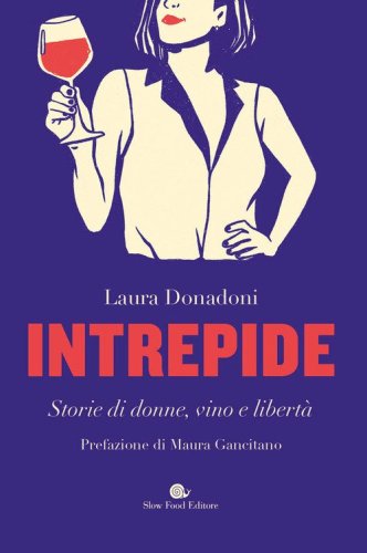 Intrepide. Storie di donne, vino e libert&agrave;