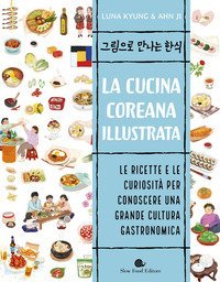 La cucina coreana illustrata. Le ricette e le curiosit&agrave; per conoscere una grande cultura gastronomica