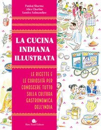 La cucina indiana illustrata. Le ricette e le curiosit&agrave; per conoscere tutto sulla cultura gastronomica dell'India