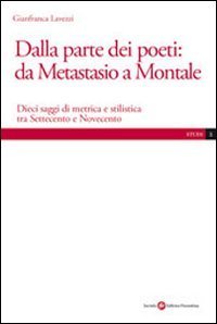 Dalla parte dei poeti: da Metastasio a Montale - Dieci saggi di metrica e stilistica tra Settecento e Novecento