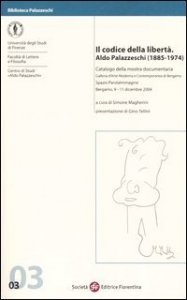 Il codice della libert&agrave;. Aldo Palazzeschi (1885-1974). Catalogo della mostra documentaria (Bergamo, 9-11 dicembre 2004)