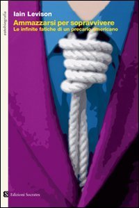 Ammazzarsi per sopravvivere - Le infinite fatiche di un precario americano