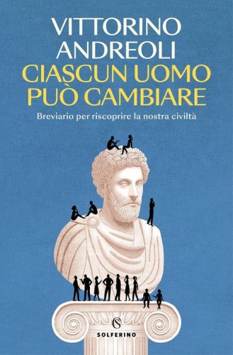 Ciascun uomo pu&ograve; cambiare. Breviario per riscoprire la nostra civilt&agrave;