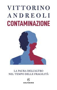 Contaminazione. La paura dell'altro nel tempo delle fragilit&agrave;