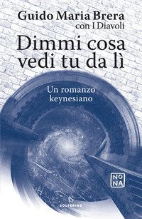 Dimmi cosa vedi tu da l&igrave;. Un romanzo keynesiano