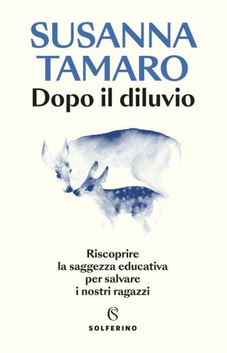 Dopo il diluvio. Riscoprire la saggezza educativa per salvare i nostri ragazzi