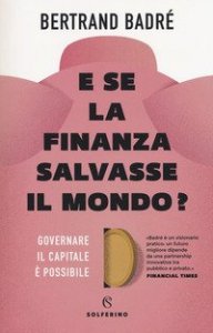 E se la finanza salvasse il mondo? Governare il capitale &egrave; possibile