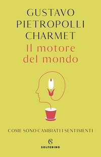 Il motore del mondo. Come sono cambiati i sentimenti