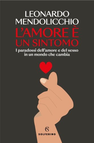 L'amore &egrave; un sintomo. I paradossi dell'amore e del sesso in un mondo che cambia