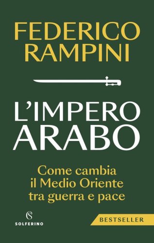 L'impero arabo. Come cambia il Medio Oriente tra guerra e pace
