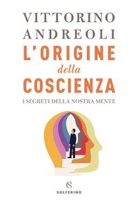 L'origine della coscienza. I segreti della nostra mente