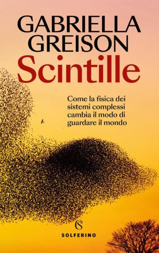 Scintille. Come la fisica dei sistemi complessi cambia il modo di guardare il mondo