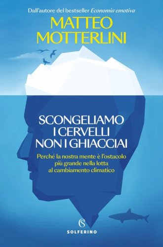 Scongeliamo i cervelli non i ghiacciai. Perch&eacute; la nostra mente &egrave; l'ostacolo pi&ugrave; grande nella lotta al cambiamento climatico