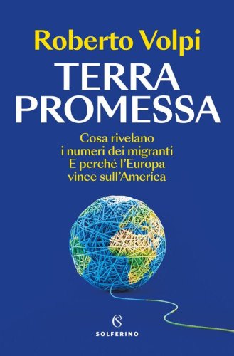 Terra promessa. Cosa rivelano i numeri dei migranti. E perch&eacute; l'Europa vince sull'America