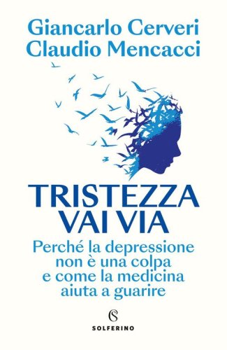 Tristezza vai via. Perch&eacute; la depressione non &egrave; una colpa e come la medicina aiuta a guarire