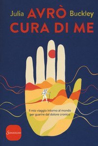 Avr&ograve; cura di me. Il mio viaggio intorno al mondo per guarire dal dolore cronico