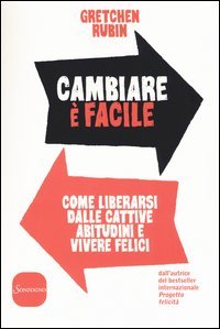 Cambiare &egrave; facile. Come liberarsi dalle cattive abitudini e vivere felici