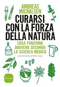 Curarsi con la forza della natura. Cosa funziona davvero secondo la scienza medica