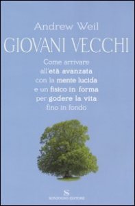Giovani vecchi - Come arrivare all'et&agrave; avanzata con la mente lucida e un fisico in forma per godere la vita fino in fondo