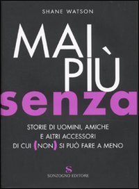 Mai pi&ugrave; senza - Storie di uomini, amiche e altri accessori di cui (non) si pu&ograve; fare a meno