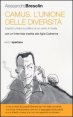 Camus. L'unione delle diversit&agrave;. Il lascito umano e politico di un uomo in &laquo;rivolta&raquo; Con un'intervista inedita alla figlia Catherine