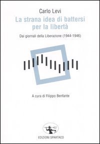 La strana idea di battersi per la libert&agrave;. Dai giornali della Liberazione (1944-1946)