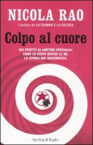 Colpo al cuore. Dai pentiti ai &laquo;metodi speciali&raquo;: come lo Stato uccise le BR. La storia mai raccontata