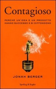 Contagioso. Perch&eacute; un'idea e un prodotto hanno successo e si diffondono