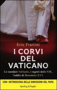 I corvi del Vaticano. Lo scandalo Vatileaks, i segreti dello IOR, l'addio di Benedetto XVI