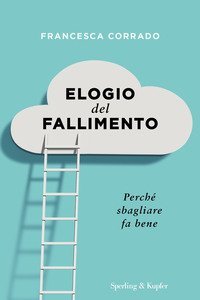 Elogio del fallimento. Perch&eacute; sbagliare fa bene