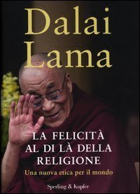 La felicit&agrave; al di l&agrave; della religione - Una nuova etica per il mondo