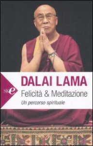 Felicit&agrave; e meditazione. Un percorso spirituale