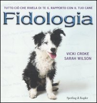 Fidologia. Tutto ci&ograve; che rivela di te il rapporto con il tuo cane