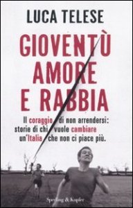 Giovent&ugrave; amore e rabbia - Il coraggio di non arrendersi: storie di chi vuole cambiare un'Italia che non ci piace pi&ugrave;