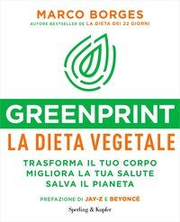 Greenprint, la dieta vegetale. Trasforma il tuo corpo, migliora la tua salute, salva il pianeta