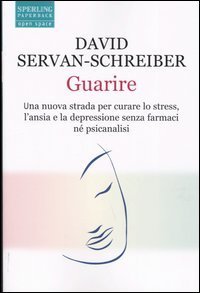 Guarire - Una nuova strada per curare lo stress, l'ansia e la depressione senza farmaci n&eacute; psicanalisi