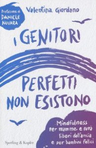 I genitori perfetti non esistono. Mindfulness per mamme e pap&agrave; liberi dall'ansia e per bambini felici