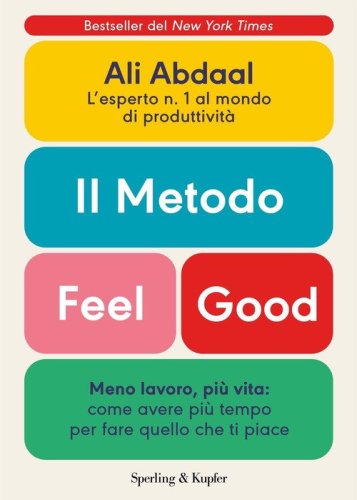 Il metodo Feel Good. Meno lavoro, pi&ugrave; vita: come avere pi&ugrave; tempo per fare quello che ti piace