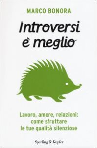 Introversi &egrave; meglio. Lavoro, amore, relazioni: come sfruttare le tue qualit&agrave; silenziose