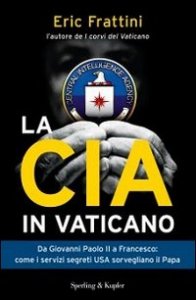 La CIA in Vaticano. Da Giovanni Paolo II a Francesco: come i servizi segreti USA sorvegliano il papa