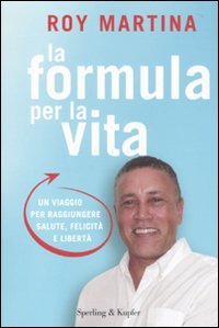 La formula per la vita - Un viaggio per raggiungere salute, felicità e libertà