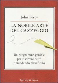 La nobile arte del cazzeggio. Un programma geniale per risolvere tutto rimandando all'infinito