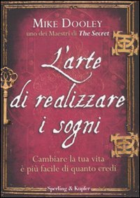 L'arte di realizzare i sogni - Cambiare la tua vita &egrave; pi&ugrave; facile di quanto credi